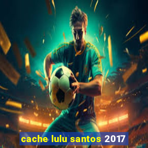 cache lulu santos 2017